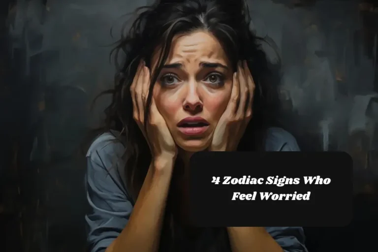 4 Zodiac Signs Who Feel Worried