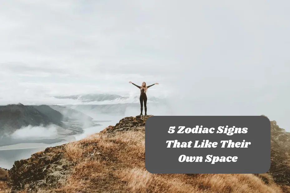 5 Zodiac Signs That Like Their Own Space