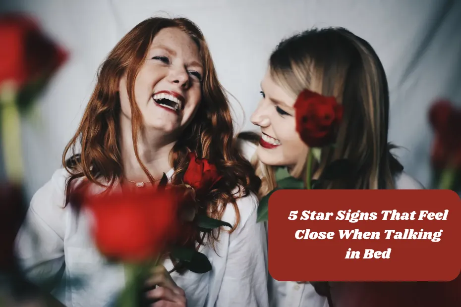 5 Star Signs That Feel Close When Talking in Bed